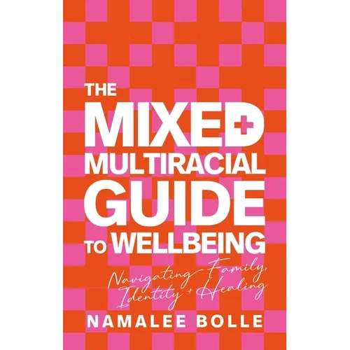 The Mixed + Multiracial Guide to Wellbeing: Navigating Family, Identity + Healing