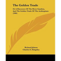 The Golden Trade: Or A Discovery Of The River Gambra, And The Golden Trade Of The Aethiopians (1904)
