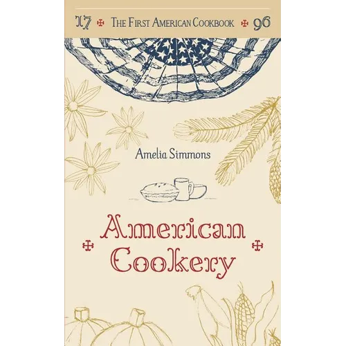 The First American Cookbook: A Facsimile of "American Cookery," 1796