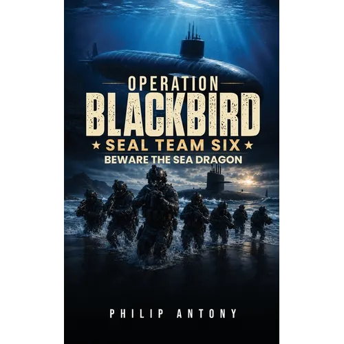 Operation Blackbird SEAL Team Six: Beware the Sea Dragon