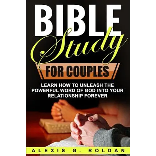 Bible Study for Couples: Learn How To Unleash The Powerful Word Of God Into Your Relationship Forever