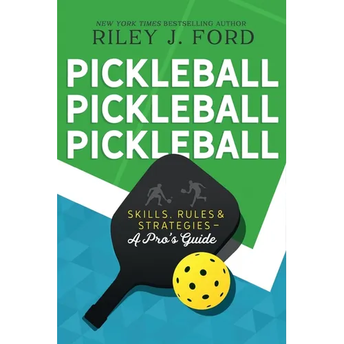 Pickleball, Pickleball, Pickleball: Skills, Rules, & Strategies (A Pro's Guide)