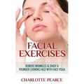 Facial Exercises: Remove Wrinkles & Enjoy A Younger Looking Face with Face Yoga