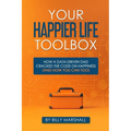 Your Happier Life Toolbox: How a Data-Driven Dad Cracked the Code on Happiness (and How You Can Too)