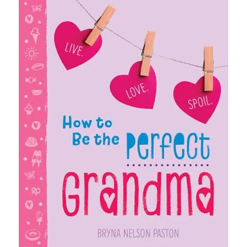 How to Be the Perfect Grandma: Live. Love. Spoil.