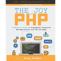 The Joy of PHP: A Beginner's Guide to Programming Interactive Web Applications with PHP and mySQL