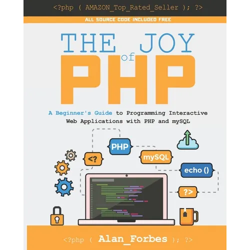 The Joy of PHP: A Beginner's Guide to Programming Interactive Web Applications with PHP and mySQL
