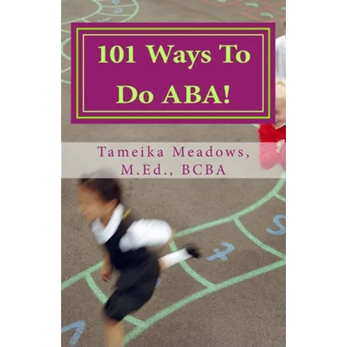 101 Ways To Do ABA!: Practical and amusing positive behavioral tips for implementing Applied Behavior Analysis strategies in your home, cla