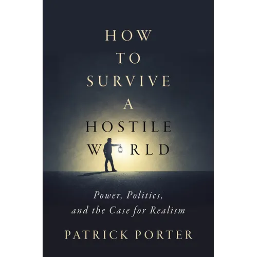 How to Survive a Hostile World: Power, Politics, and the Case for Realism