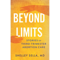 Beyond Limits: Stories of Third-Trimester Abortion Care