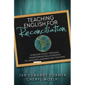 Teaching English for Reconciliation: Pursuing Peace through Transformed Relationships in Language Learning and Teaching