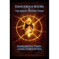 Dangerous Books and the Magic Within Them: Dangerous Times Long Forgotten