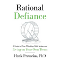 Rational Defiance: A Guide to Clear Thinking, Bold Action, and Living on Your Own Terms