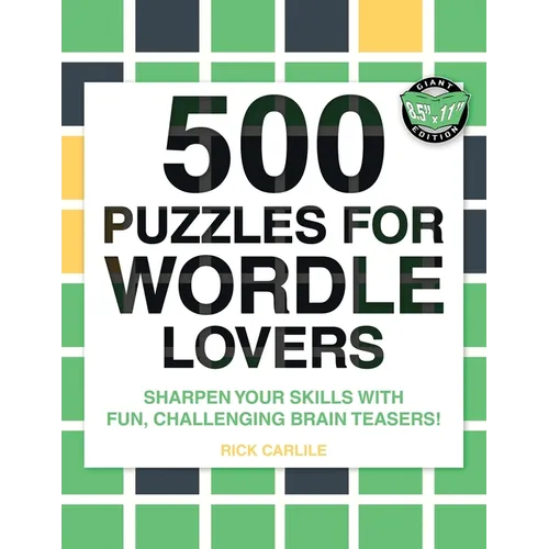 500 Puzzles for Wordle Lovers: Sharpen Your Skills with Fun, Challenging Brain Teasers!