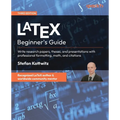 LaTeX Beginner's Guide - Third Edition: Write research papers, theses, and presentations with professional formatting, math, and citations