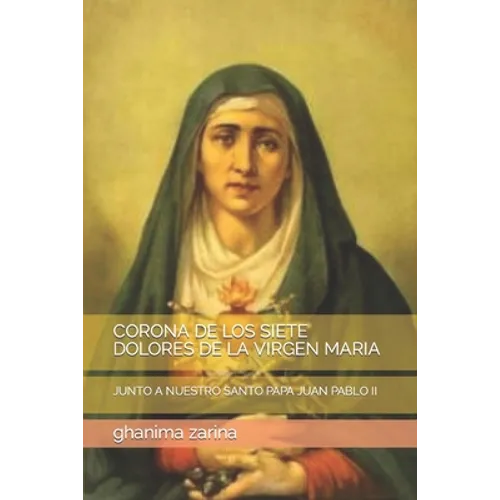 Corona de Los Siete Dolores de la Virgen Maria: Junto a Nuestro Santo Papa Juan Pablo II