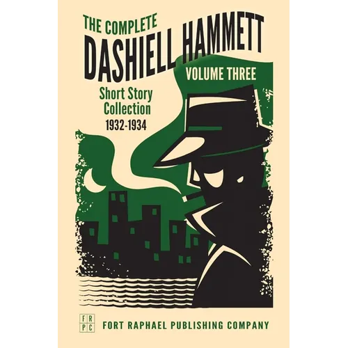 The Complete Short Stories of Dashiell Hammett: Volume III: 1932-1934