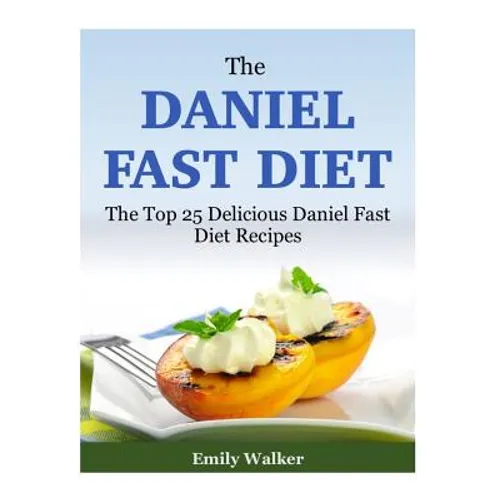The Daniel Fast Diet: The Top 25 Delicious Daniel Fast Diet Recipes
