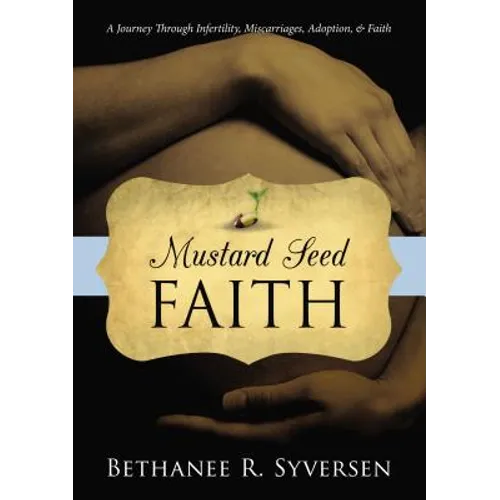 Mustard Seed Faith: A Journey Through Infertility, Miscarriages, Adoption, and Faith