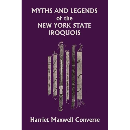 Myths and Legends of the New York State Iroquois (Yesterday's Classics)