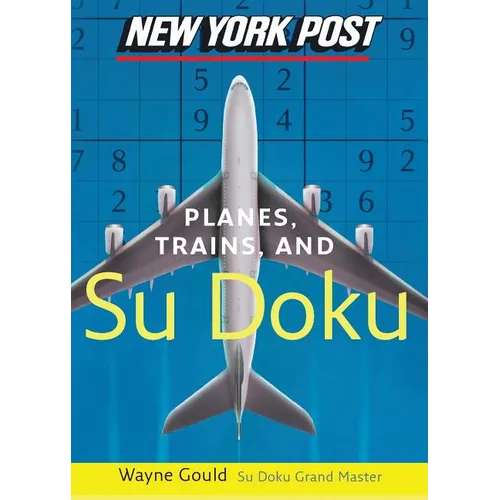 New York Post Planes, Trains, and Sudoku: The Official Utterly Addictive Number-Placing Puzzle