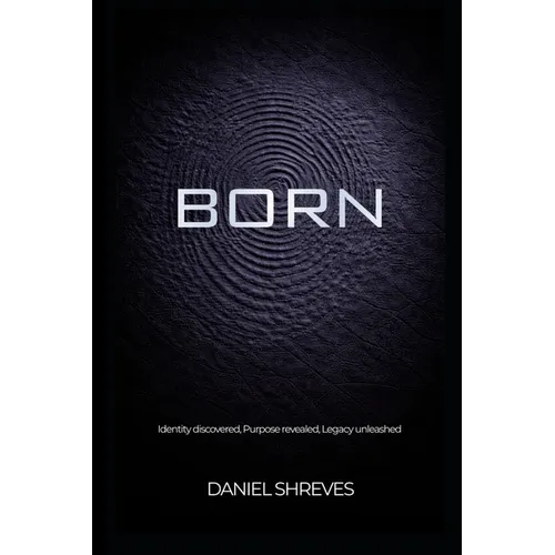 Born: Identity discovered, Purpose revealed, Legacy unleashed