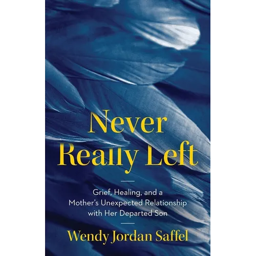Never Really Left: Grief, Healing, and a Mother's Unexpected Relationship with Her Departed Son