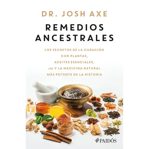 Remedios Ancestrales: Los Secretos de la Curación Con Plantas, Aceites Esenciales, CBD Y La Medicina Natural Más Potente de la Historia / Ancient Reme