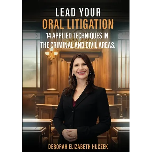 Lead Your Oral Litigation: 14 Techniques Applied In The Criminal And Civil Areas.