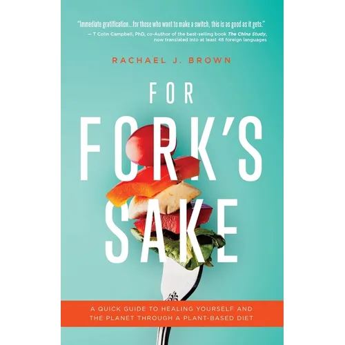For Fork's Sake: A Quick Guide to Healing Yourself and the Planet Through a Plant-Based Diet