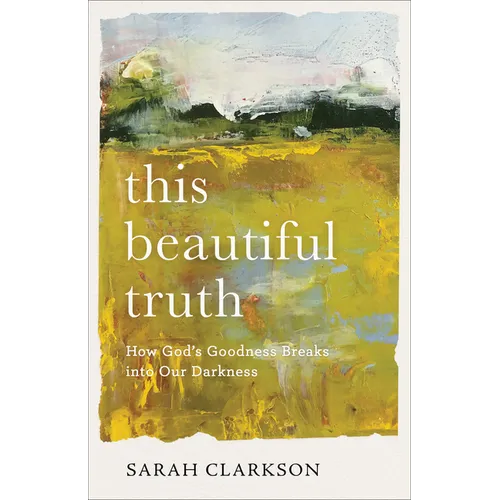 This Beautiful Truth: How God's Goodness Breaks Into Our Darkness