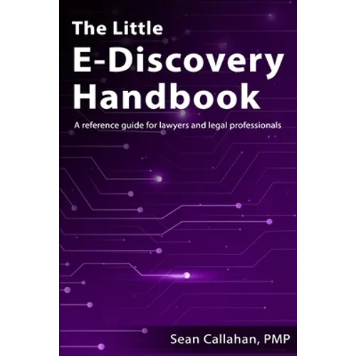 The Little E-Discovery Handbook: A reference guide for lawyers and legal professionals.