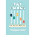 Five Faders: A roadmap to a healthy, thriving worship team