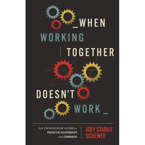 When Working Together Doesn't Work: An Enneagram Guide to Productive Relationships with Coworkers