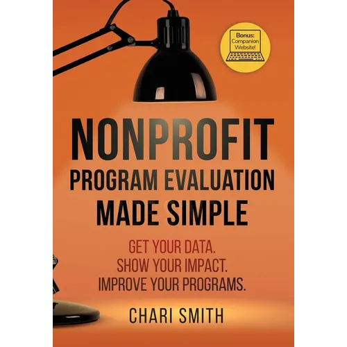 Nonprofit Program Evaluation Made Simple: Get your Data. Show your Impact. Improve your Programs.