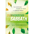 Subversive Sabbath: The Surprising Power of Rest in a Nonstop World