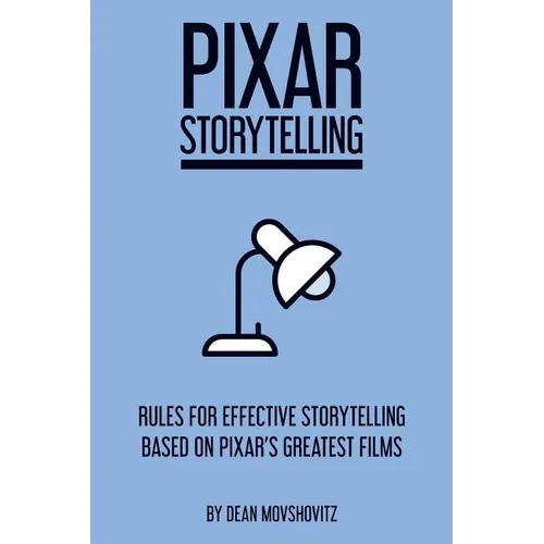 Pixar Storytelling: Rules for Effective Storytelling Based on Pixar's Greatest Films