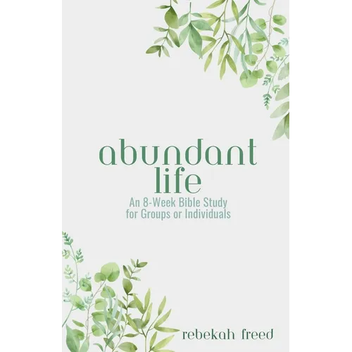 Abundant Life: An 8-Week Bible Study for Groups or Individuals
