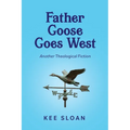Father Goose Goes West: Another Theological Fiction