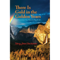 There is Gold in the Golden Years: A Memoir