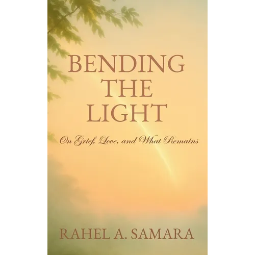 Bending the Light: On Grief, Love, and What Remains