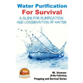 Water Purification For Survival - A Guide for Purification and Conservation of W