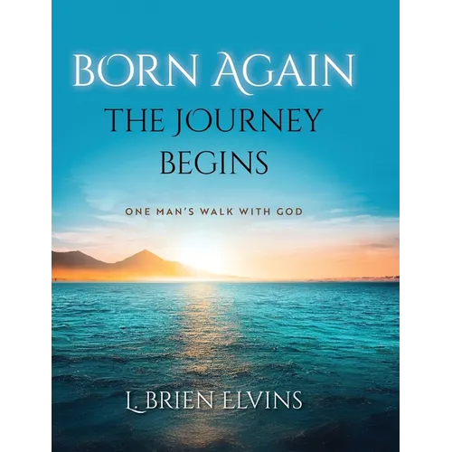 Born Again: The Journey Begins: One Man's Walk with God