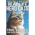 Real Life Hero Cats: True Stories for Kids and Families: Paw-some Tales of Courage and Friendship: A Cat Book filled with Heartwarming True