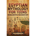 Egyptian Mythology for Teens: Enthralling Myths from Ancient Egypt