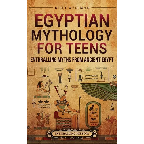 Egyptian Mythology for Teens: Enthralling Myths from Ancient Egypt