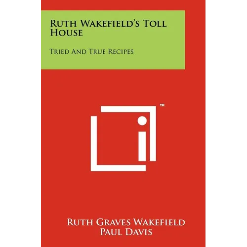 Ruth Wakefield's Toll House: Tried And True Recipes