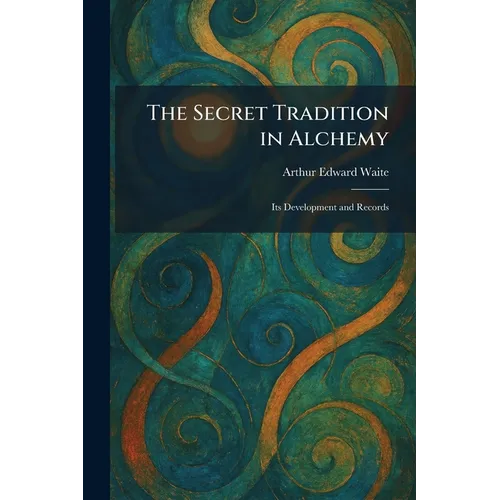 The Secret Tradition in Alchemy: Its Development and Records
