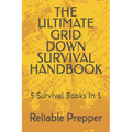 The Ultimate Grid Down Survival Handbook: 5 Survival Books In 1