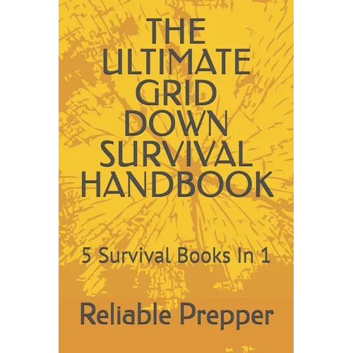 The Ultimate Grid Down Survival Handbook: 5 Survival Books In 1